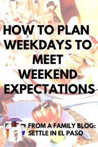 How to plan weekdays to meet weekend expectations. #Family #Lifestyle