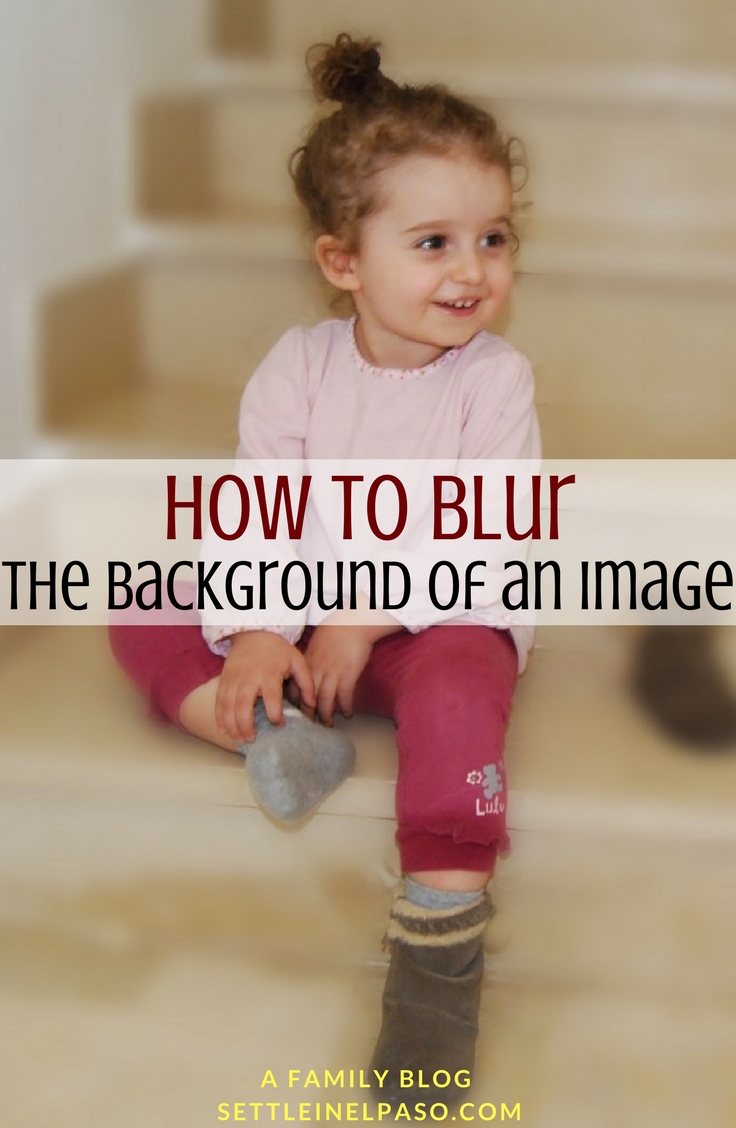 Making a blurry background in a photo — A Family Blog